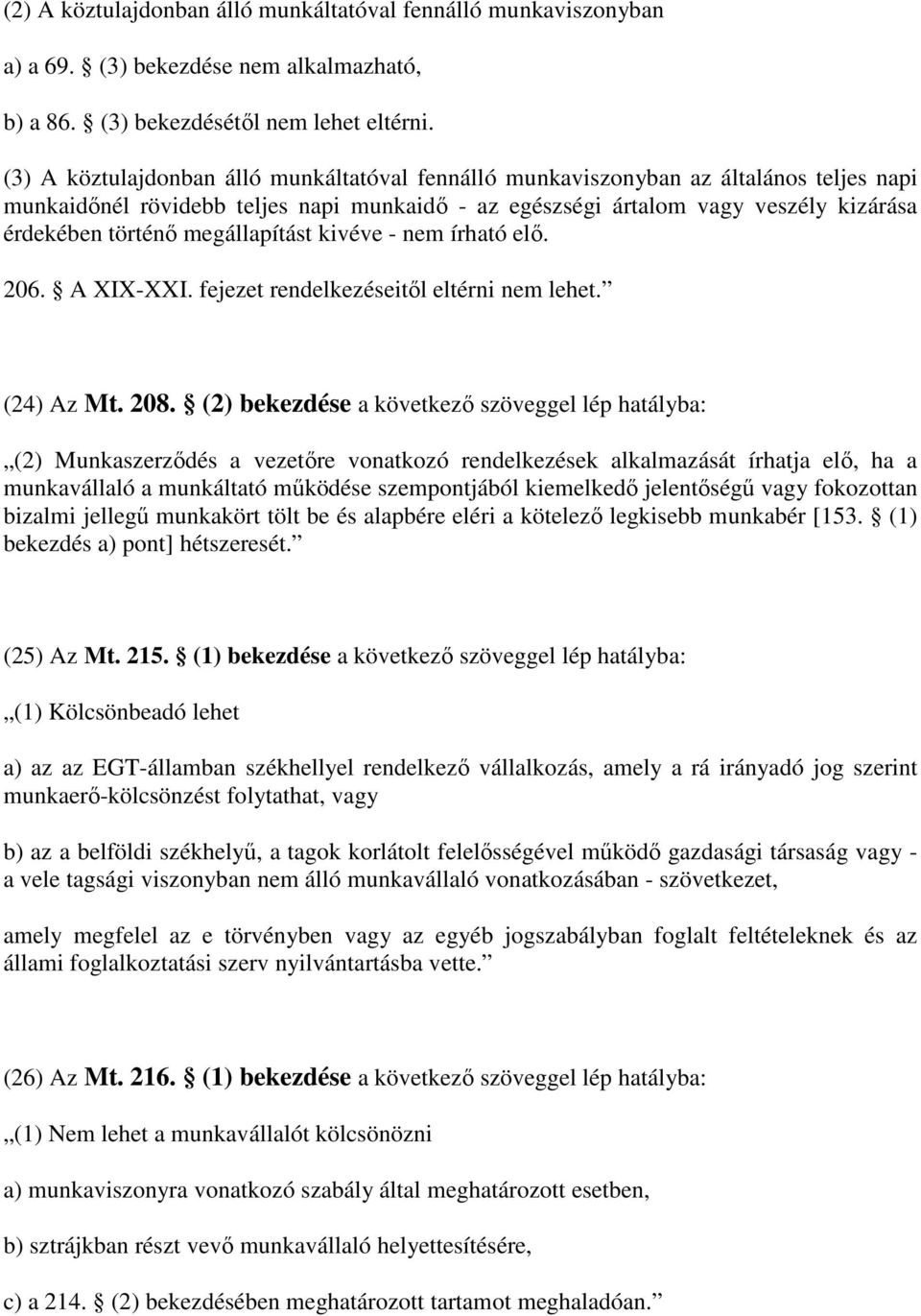 megállapítást kivéve - nem írható elő. 206. A XIX-XXI. fejezet rendelkezéseitől eltérni nem lehet. (24) Az Mt. 208.