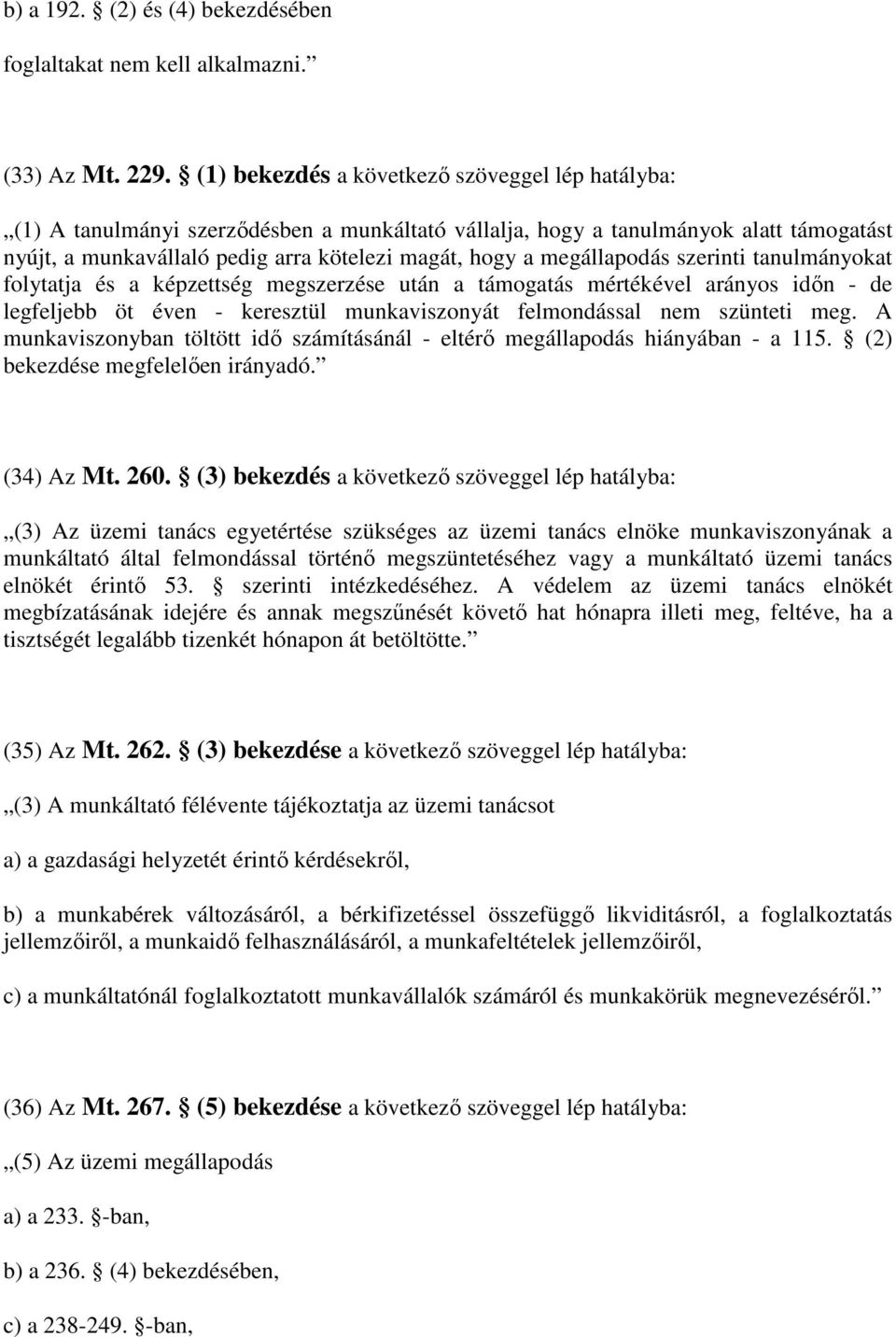 megállapodás szerinti tanulmányokat folytatja és a képzettség megszerzése után a támogatás mértékével arányos időn - de legfeljebb öt éven - keresztül munkaviszonyát felmondással nem szünteti meg.