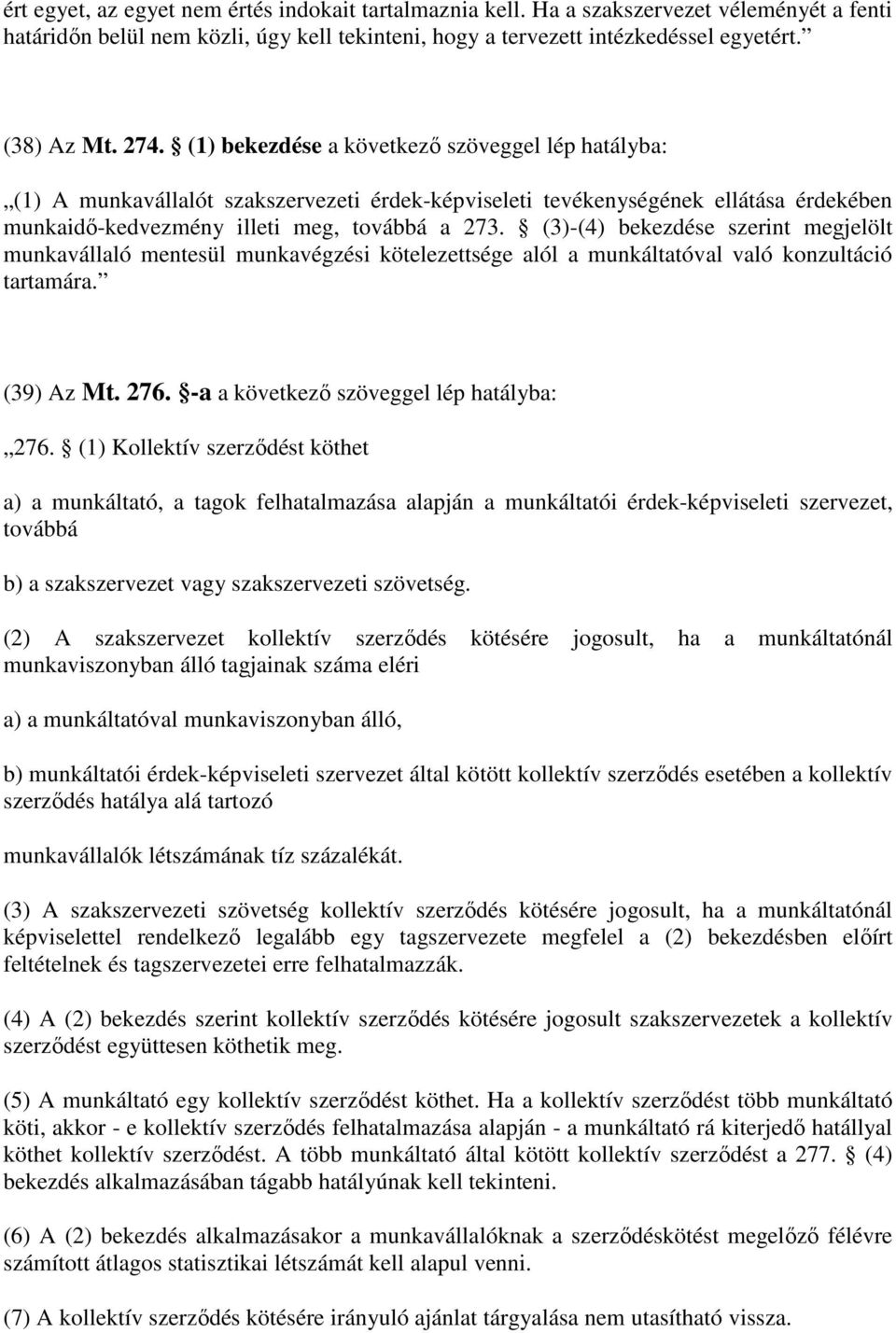 (3)-(4) bekezdése szerint megjelölt munkavállaló mentesül munkavégzési kötelezettsége alól a munkáltatóval való konzultáció tartamára. (39) Az Mt. 276. -a a következő szöveggel lép hatályba: 276.