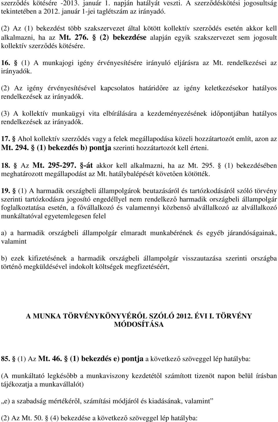 (2) bekezdése alapján egyik szakszervezet sem jogosult kollektív szerződés kötésére. 16. (1) A munkajogi igény érvényesítésére irányuló eljárásra az Mt. rendelkezései az irányadók.