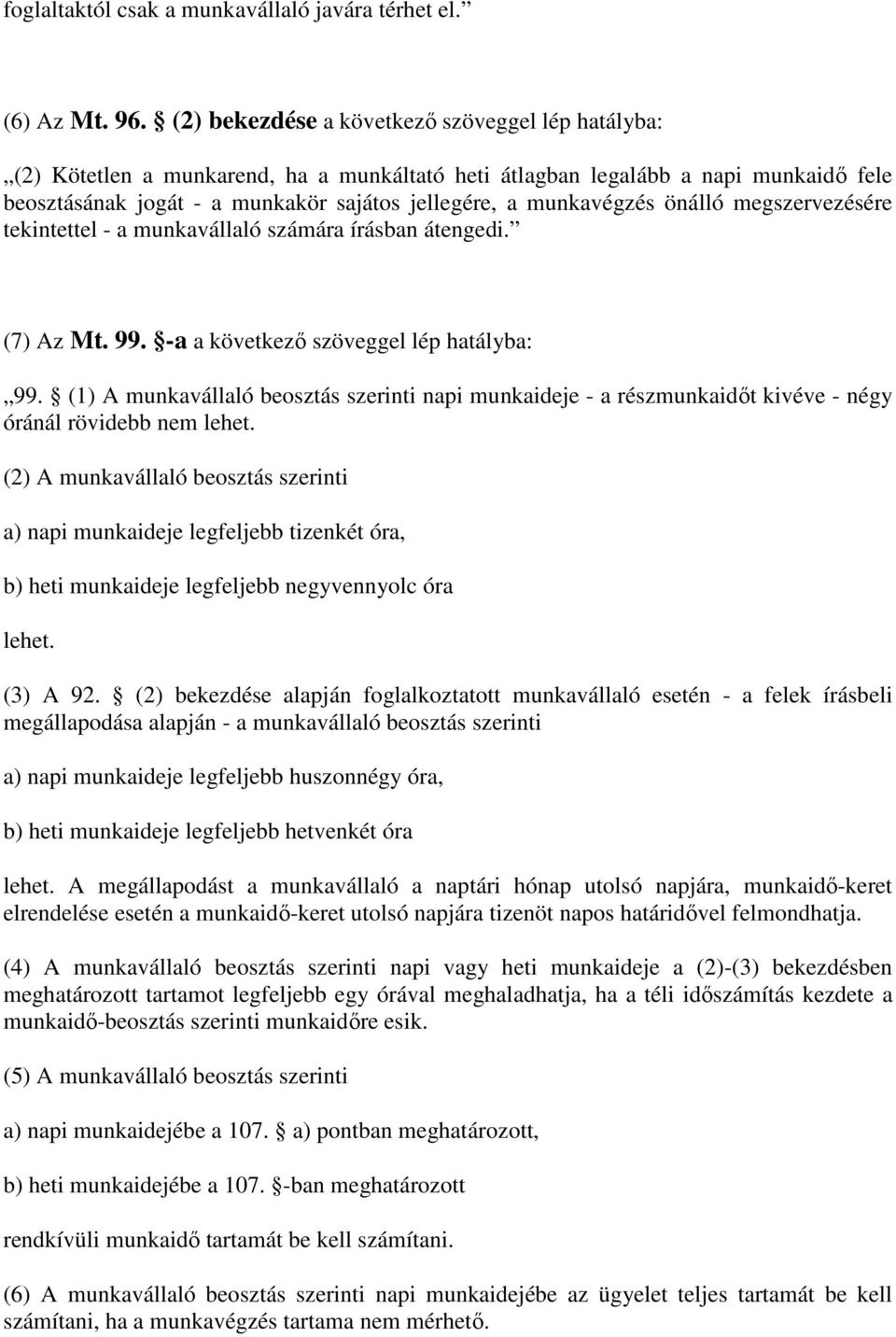 munkavégzés önálló megszervezésére tekintettel - a munkavállaló számára írásban átengedi. (7) Az Mt. 99. -a a következő szöveggel lép hatályba: 99.