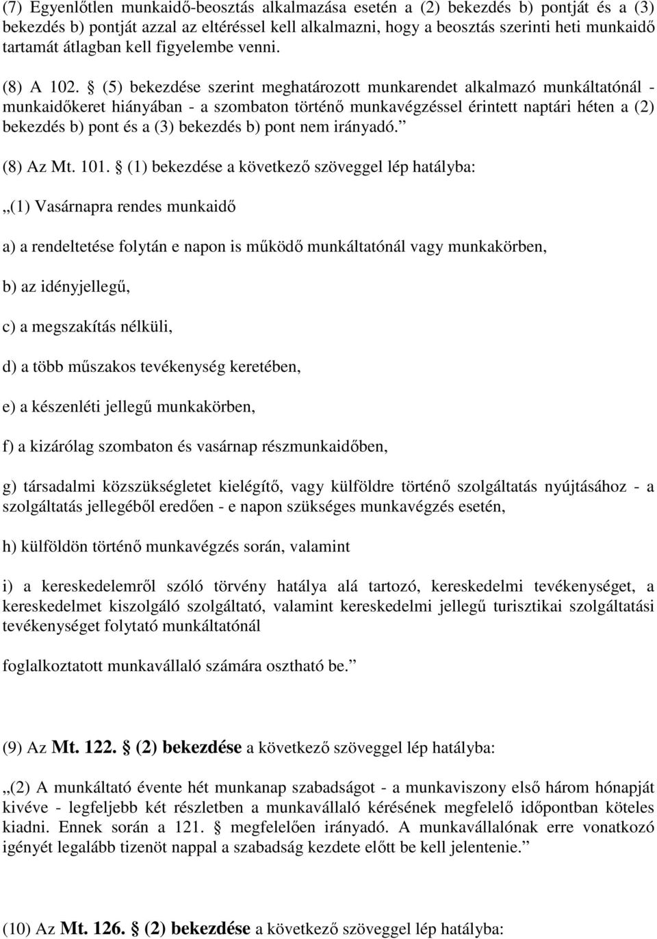 (5) bekezdése szerint meghatározott munkarendet alkalmazó munkáltatónál - munkaidőkeret hiányában - a szombaton történő munkavégzéssel érintett naptári héten a (2) bekezdés b) pont és a (3) bekezdés