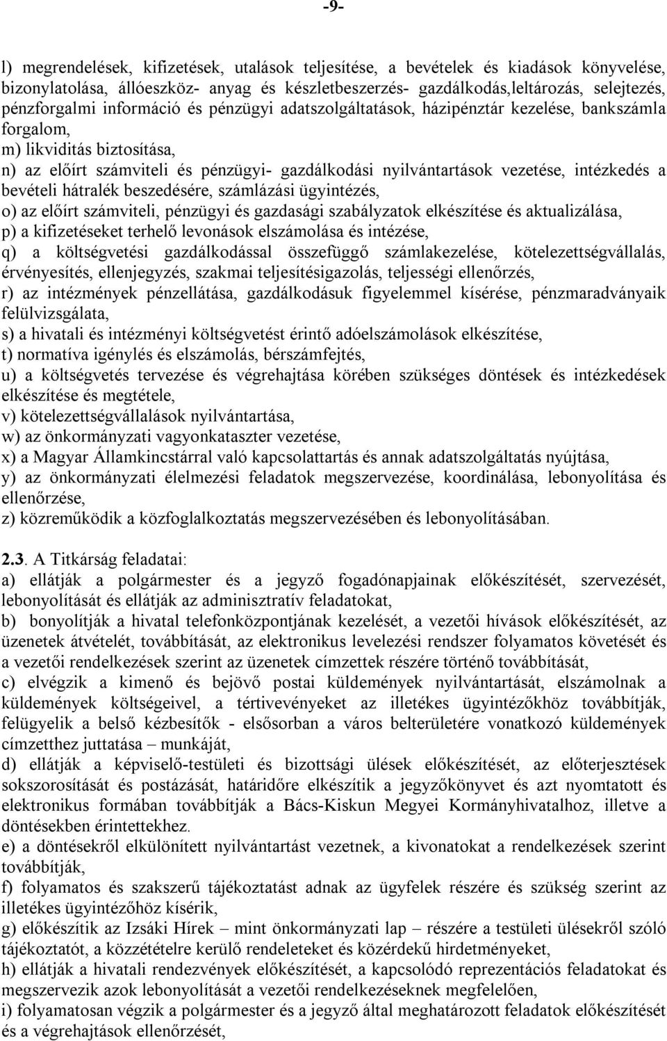 a bevételi hátralék beszedésére, számlázási ügyintézés, o) az előírt számviteli, pénzügyi és gazdasági szabályzatok elkészítése és aktualizálása, p) a kifizetéseket terhelő levonások elszámolása és