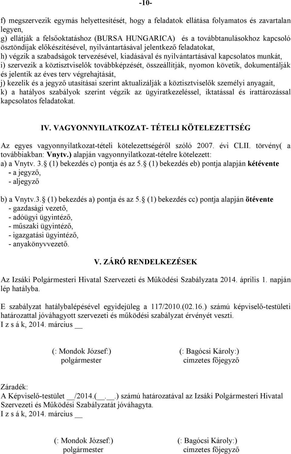 összeállítják, nyomon követik, dokumentálják és jelentik az éves terv végrehajtását, j) kezelik és a jegyző utasításai szerint aktualizálják a köztisztviselők személyi anyagait, k) a hatályos