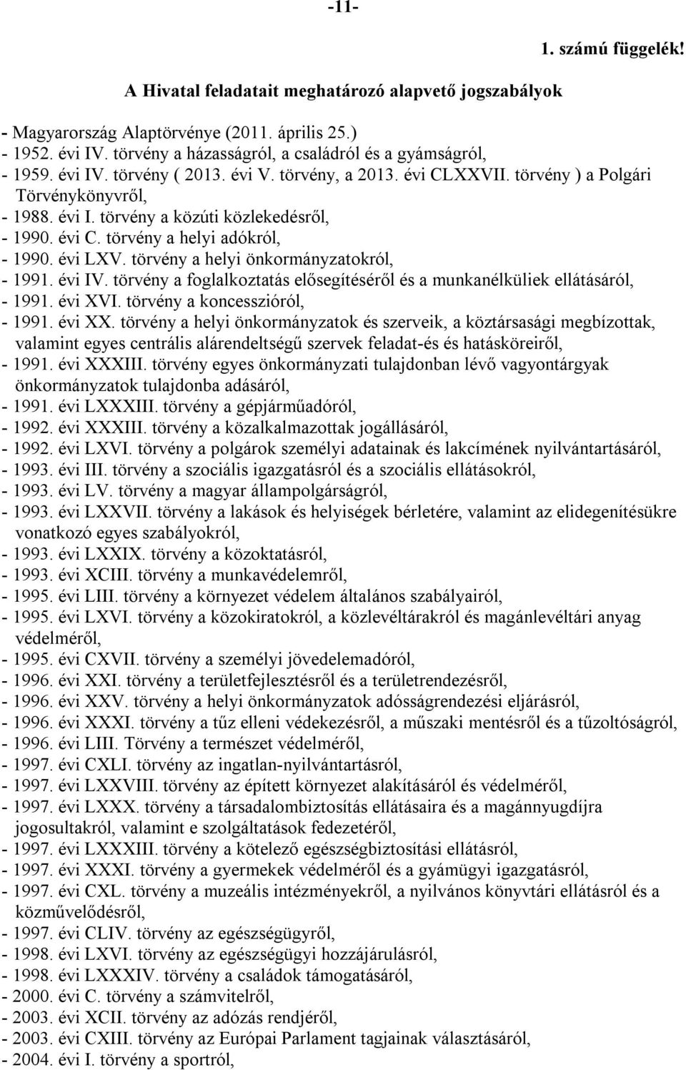 évi C. törvény a helyi adókról, - 1990. évi LXV. törvény a helyi önkormányzatokról, - 1991. évi IV. törvény a foglalkoztatás elősegítéséről és a munkanélküliek ellátásáról, - 1991. évi XVI.