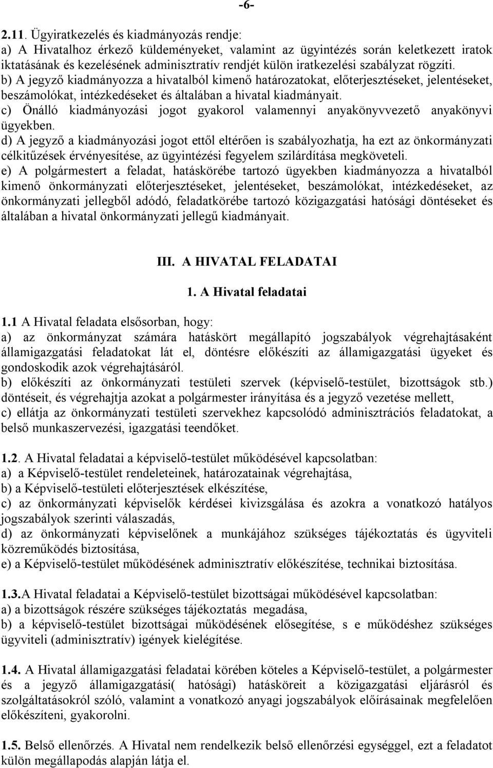 szabályzat rögzíti. b) A jegyző kiadmányozza a hivatalból kimenő határozatokat, előterjesztéseket, jelentéseket, beszámolókat, intézkedéseket és általában a hivatal kiadmányait.