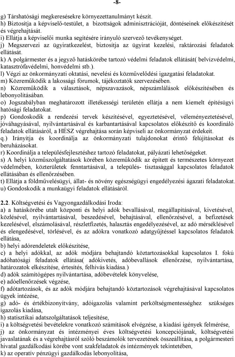 k) A polgármester és a jegyző hatáskörébe tartozó védelmi feladatok ellátását( belvízvédelmi, katasztrófavédelmi, honvédelmi stb.). l) Végzi az önkormányzati oktatási, nevelési és közművelődési igazgatási feladatokat.