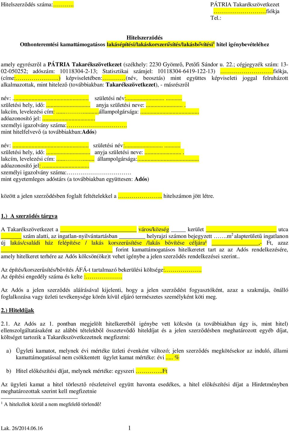 Sándor u. 22.; cégjegyzék szám: 13-02-050252; adószám: 10118304-2-13; Statisztikai számjel: 10118304-6419-122-13) fiókja, (címe:.