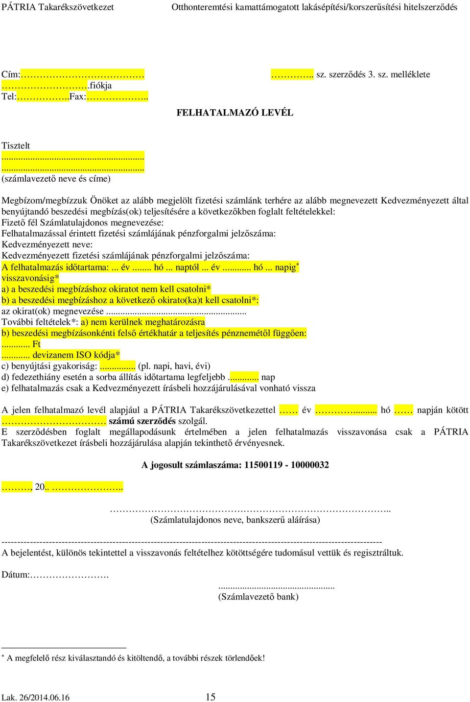 következőkben foglalt feltételekkel: Fizető fél Számlatulajdonos megnevezése: Felhatalmazással érintett fizetési számlájának pénzforgalmi jelzőszáma: Kedvezményezett neve: Kedvezményezett fizetési