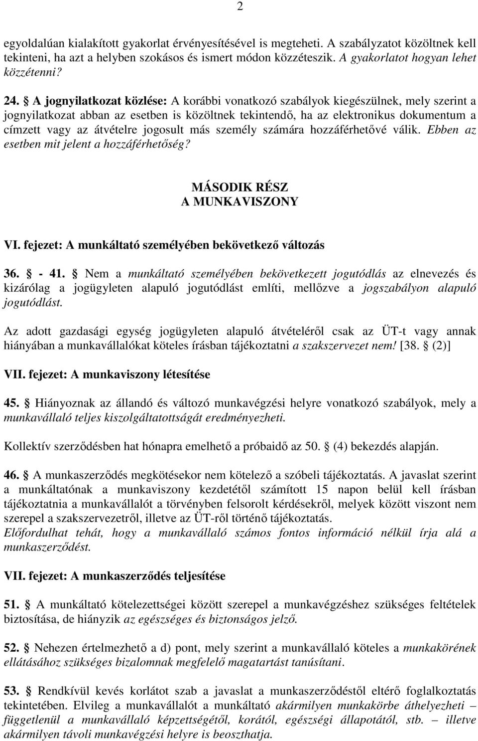 A jognyilatkozat közlése: A korábbi vonatkozó szabályok kiegészülnek, mely szerint a jognyilatkozat abban az esetben is közöltnek tekintendő, ha az elektronikus dokumentum a címzett vagy az átvételre