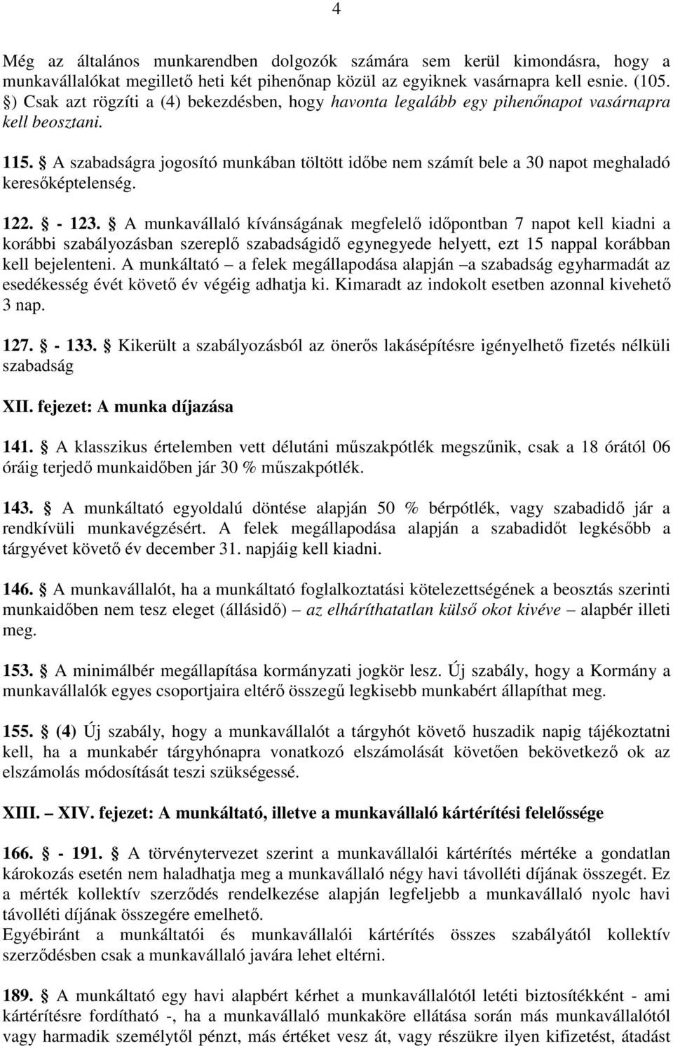 A szabadságra jogosító munkában töltött időbe nem számít bele a 30 napot meghaladó keresőképtelenség. 122. - 123.