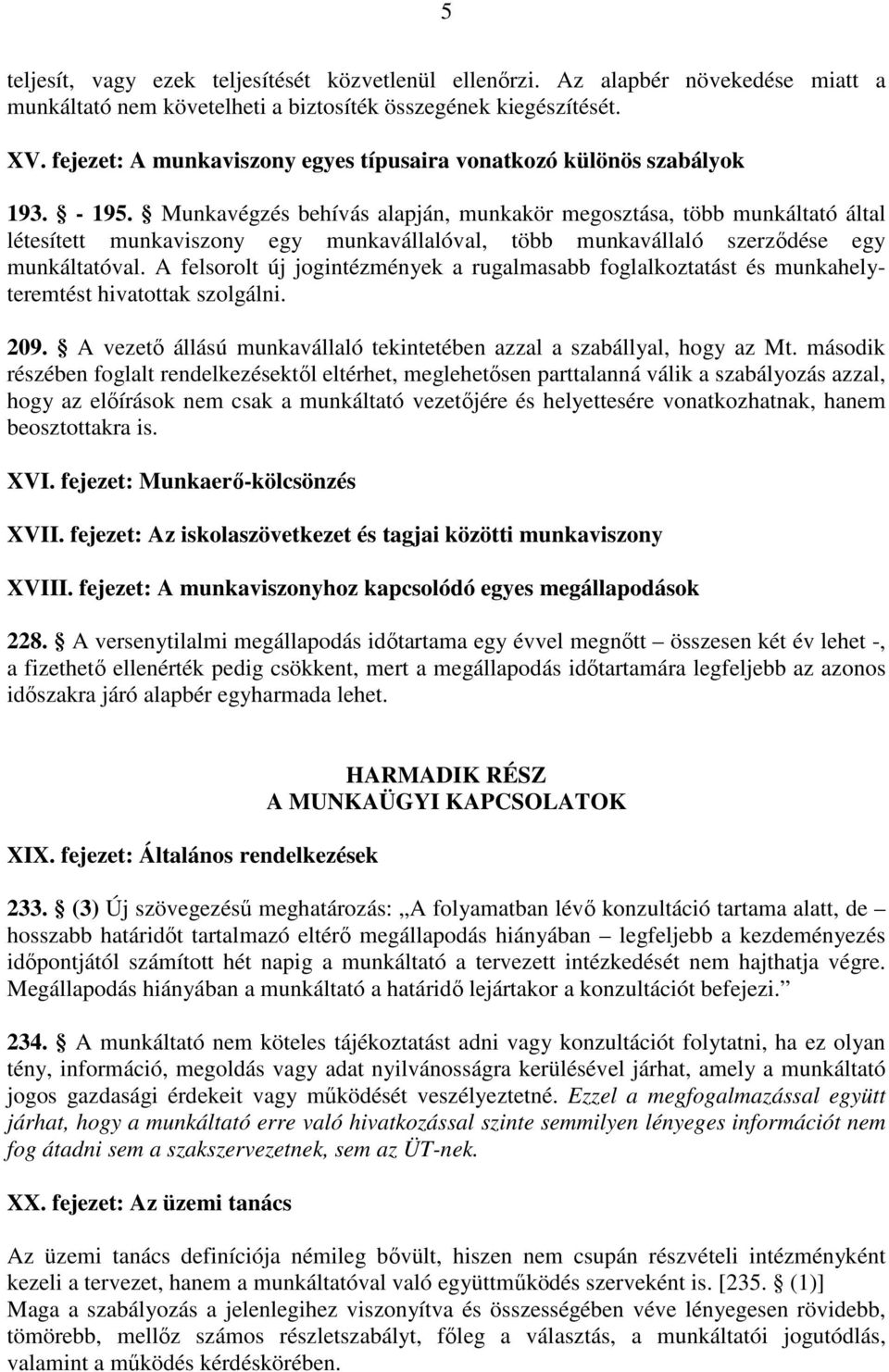 Munkavégzés behívás alapján, munkakör megosztása, több munkáltató által létesített munkaviszony egy munkavállalóval, több munkavállaló szerződése egy munkáltatóval.