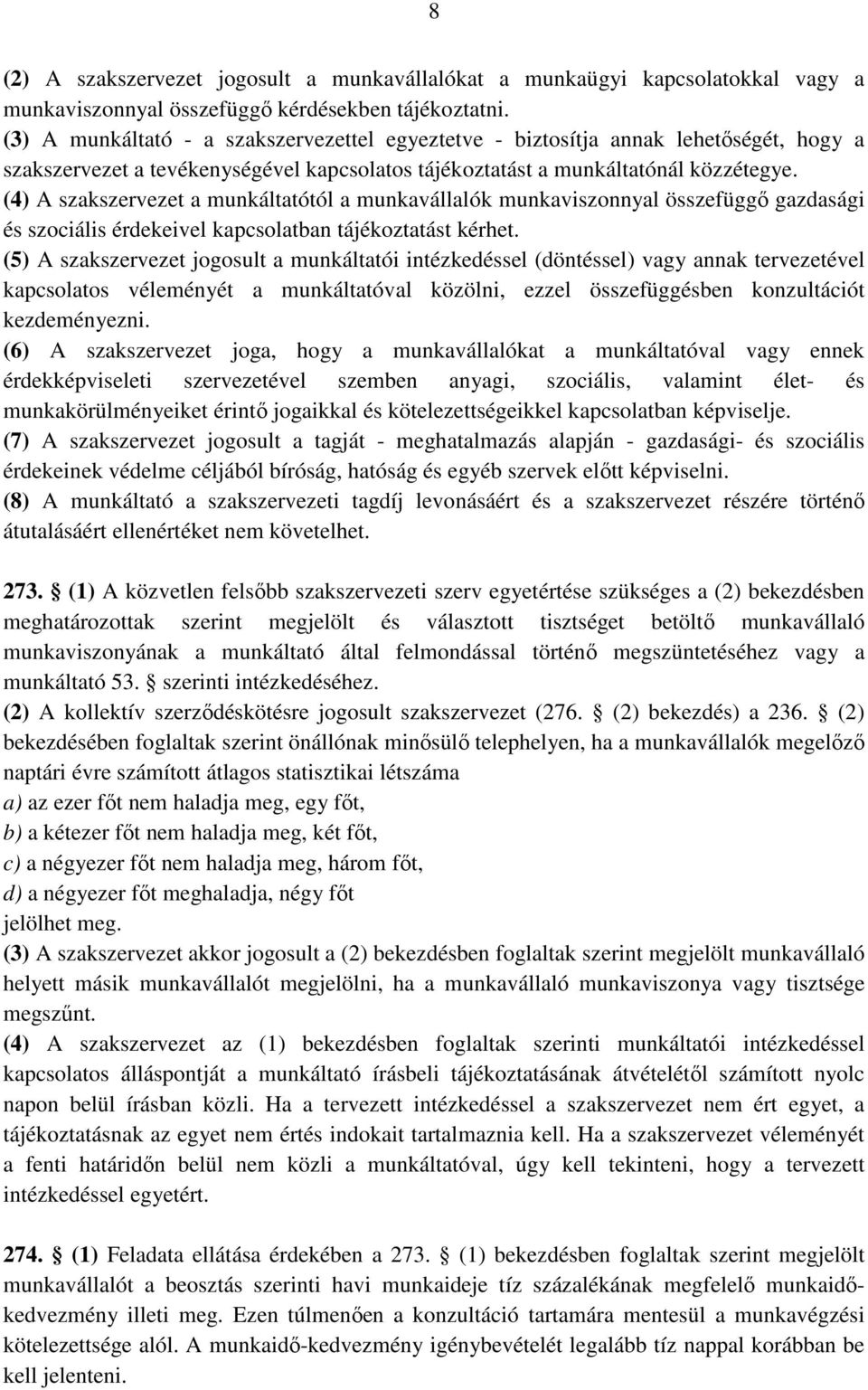 (4) A szakszervezet a munkáltatótól a munkavállalók munkaviszonnyal összefüggő gazdasági és szociális érdekeivel kapcsolatban tájékoztatást kérhet.