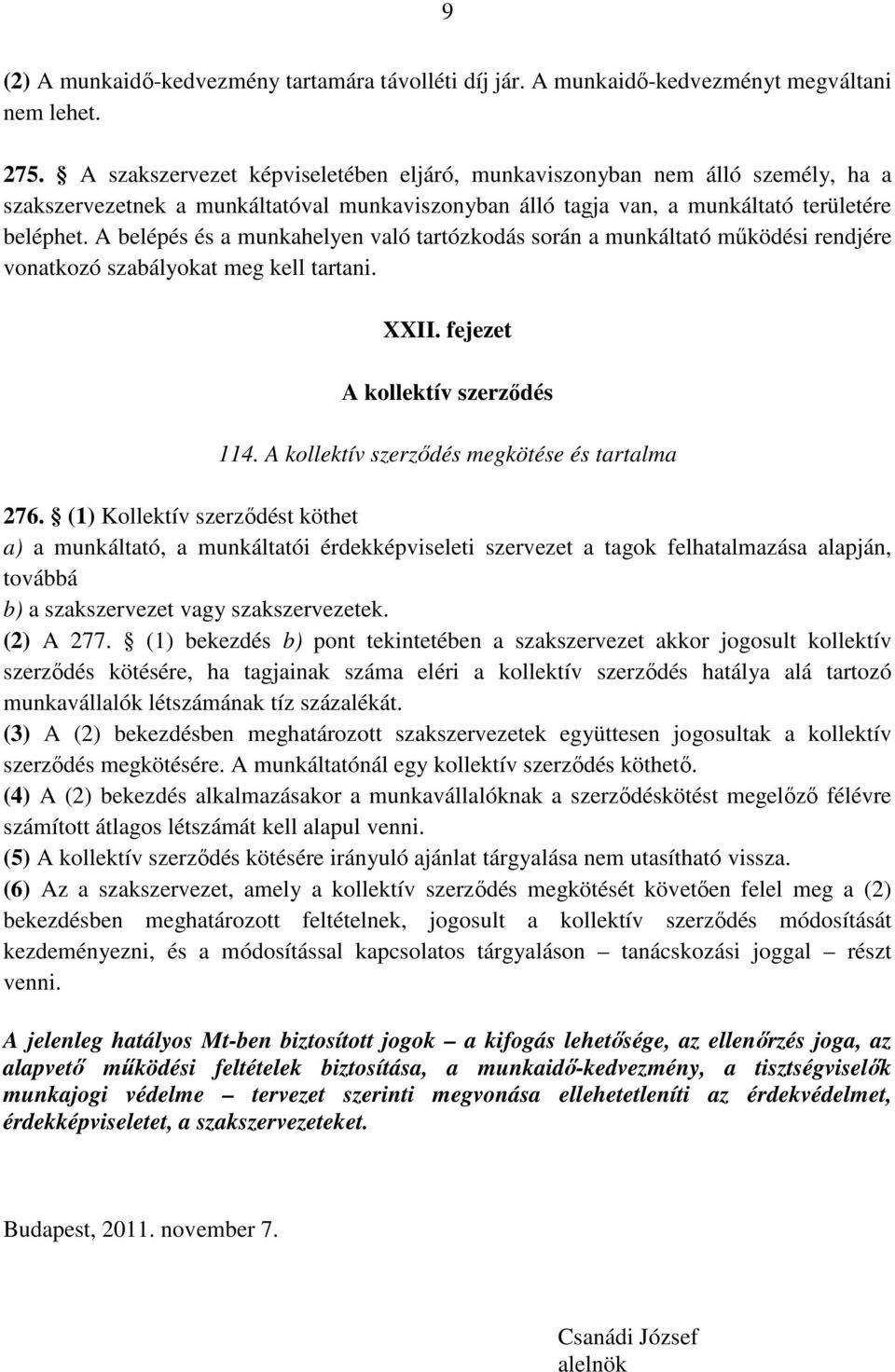 A belépés és a munkahelyen való tartózkodás során a munkáltató működési rendjére vonatkozó szabályokat meg kell tartani. XXII. fejezet A kollektív szerződés 114.