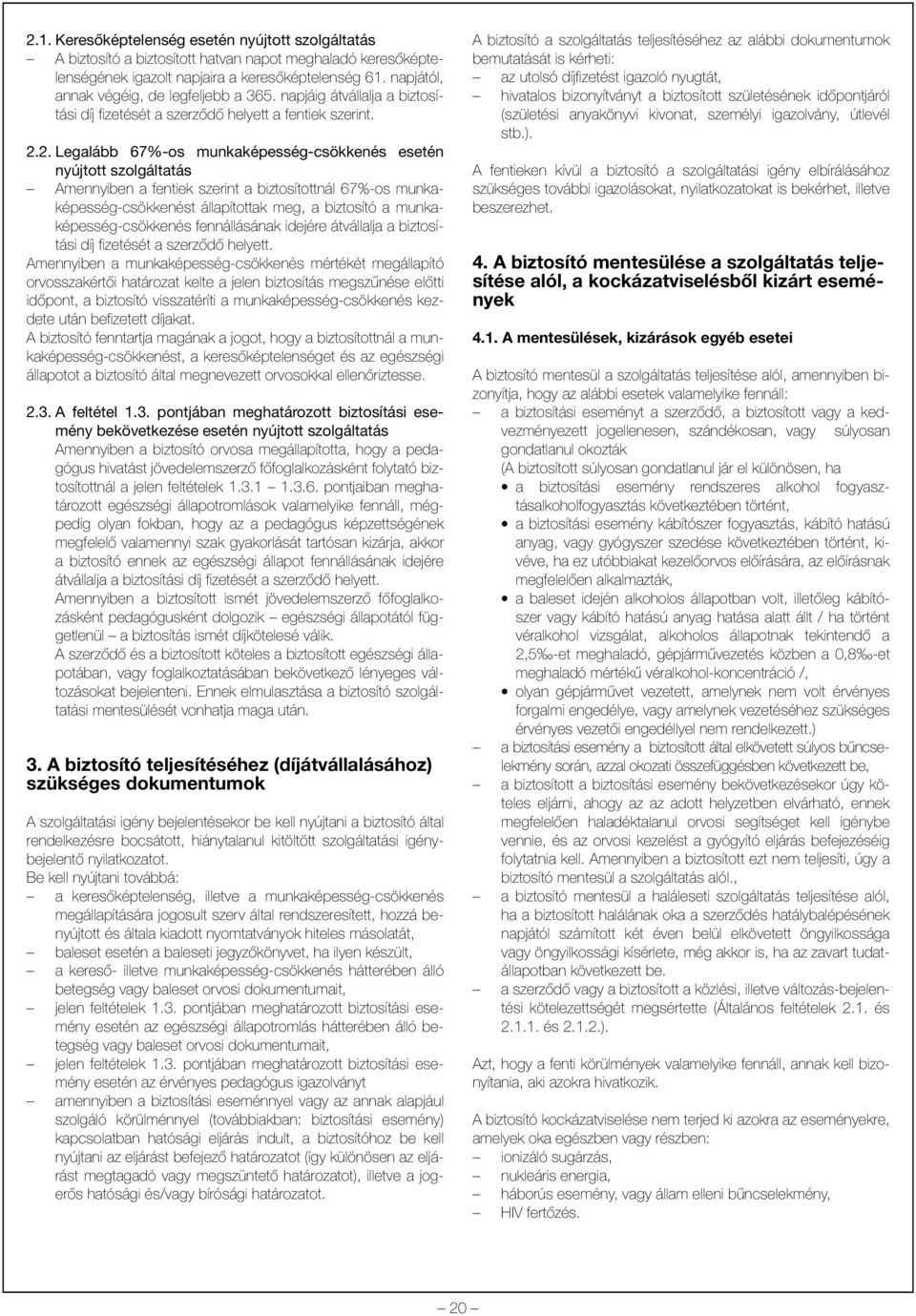 2. Legalább 67%-os munkaképesség-csökkenés esetén nyújtott szolgáltatás Amennyiben a fentiek szerint a biztosítottnál 67%-os munkaképesség-csökkenést állapítottak meg, a biztosító a