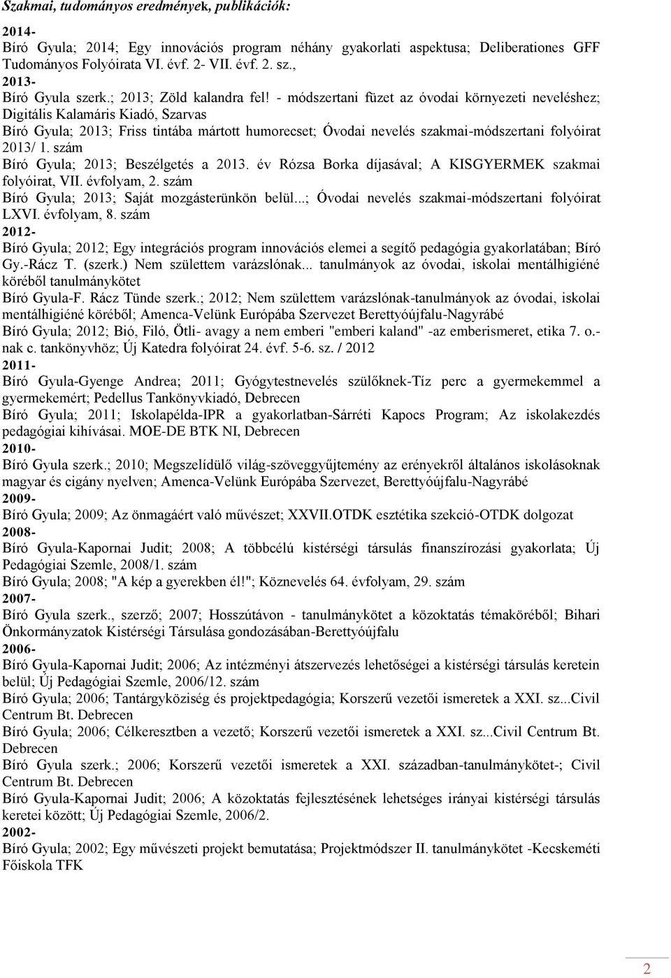 - módszertani füzet az óvodai környezeti neveléshez; Digitális Kalamáris Kiadó, Szarvas Bíró Gyula; 2013; Friss tintába mártott humorecset; Óvodai nevelés szakmai-módszertani folyóirat 2013/ 1.