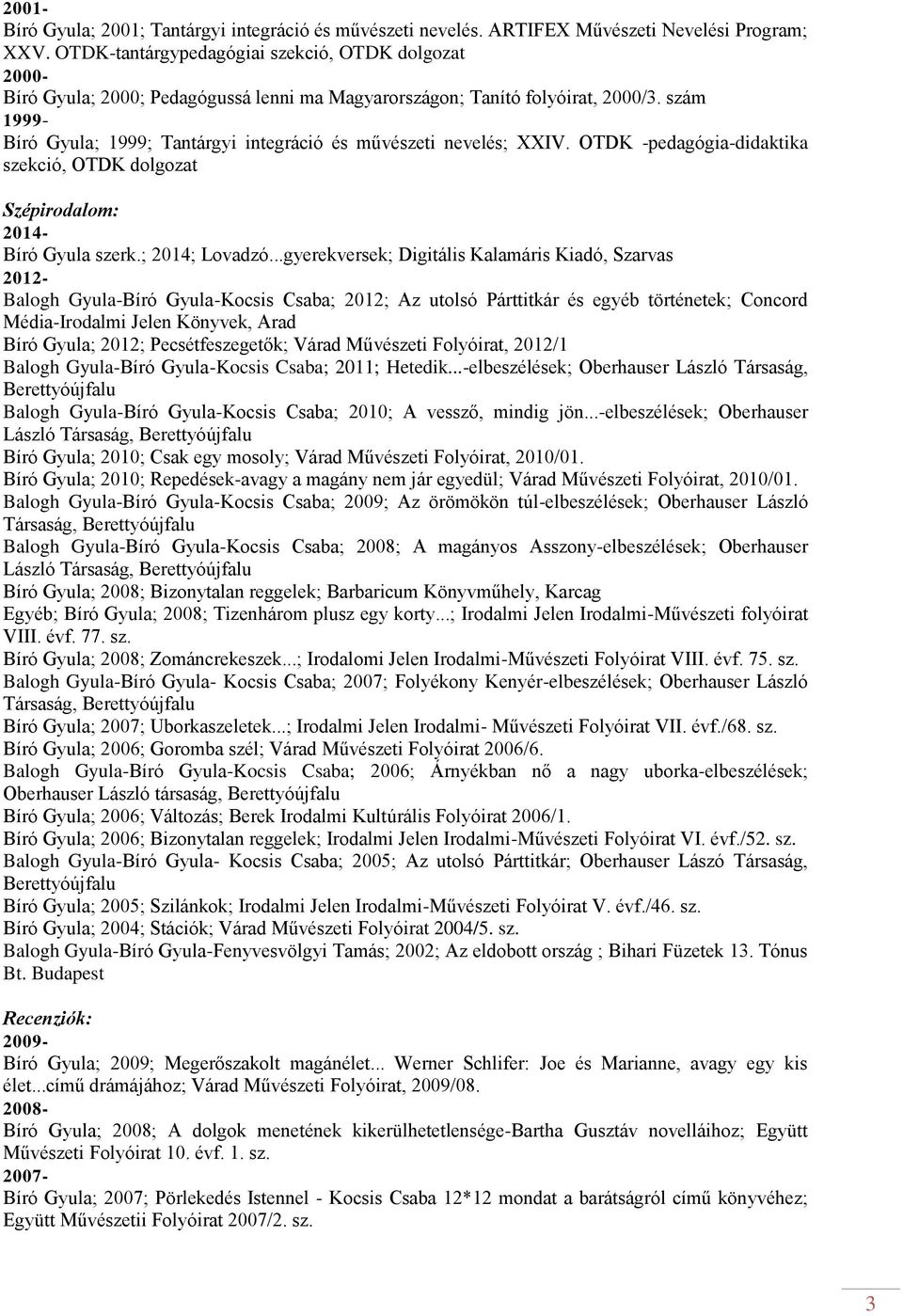 szám 1999- Bíró Gyula; 1999; Tantárgyi integráció és művészeti nevelés; XXIV. OTDK -pedagógia-didaktika szekció, OTDK dolgozat Szépirodalom: Bíró Gyula szerk.; 2014; Lovadzó.