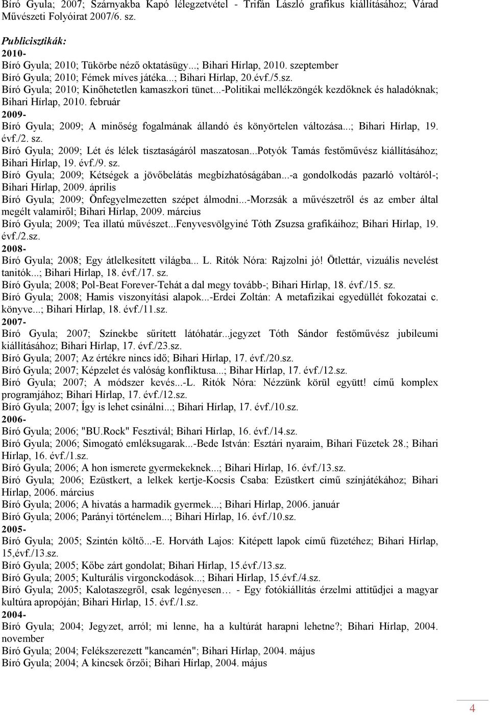 ..-politikai mellékzöngék kezdőknek és haladóknak; Bihari Hírlap, 2010. február 2009- Bíró Gyula; 2009; A minőség fogalmának állandó és könyörtelen változása...; Bihari Hírlap, 19. évf./2. sz.