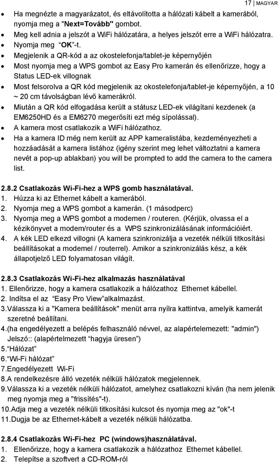 Megjelenik a QR-kód a az okostelefonja/tablet-je képernyőjén Most nyomja meg a WPS gombot az Easy Pro kamerán és ellenőrizze, hogy a Status LED-ek villognak Most felsorolva a QR kód megjelenik az