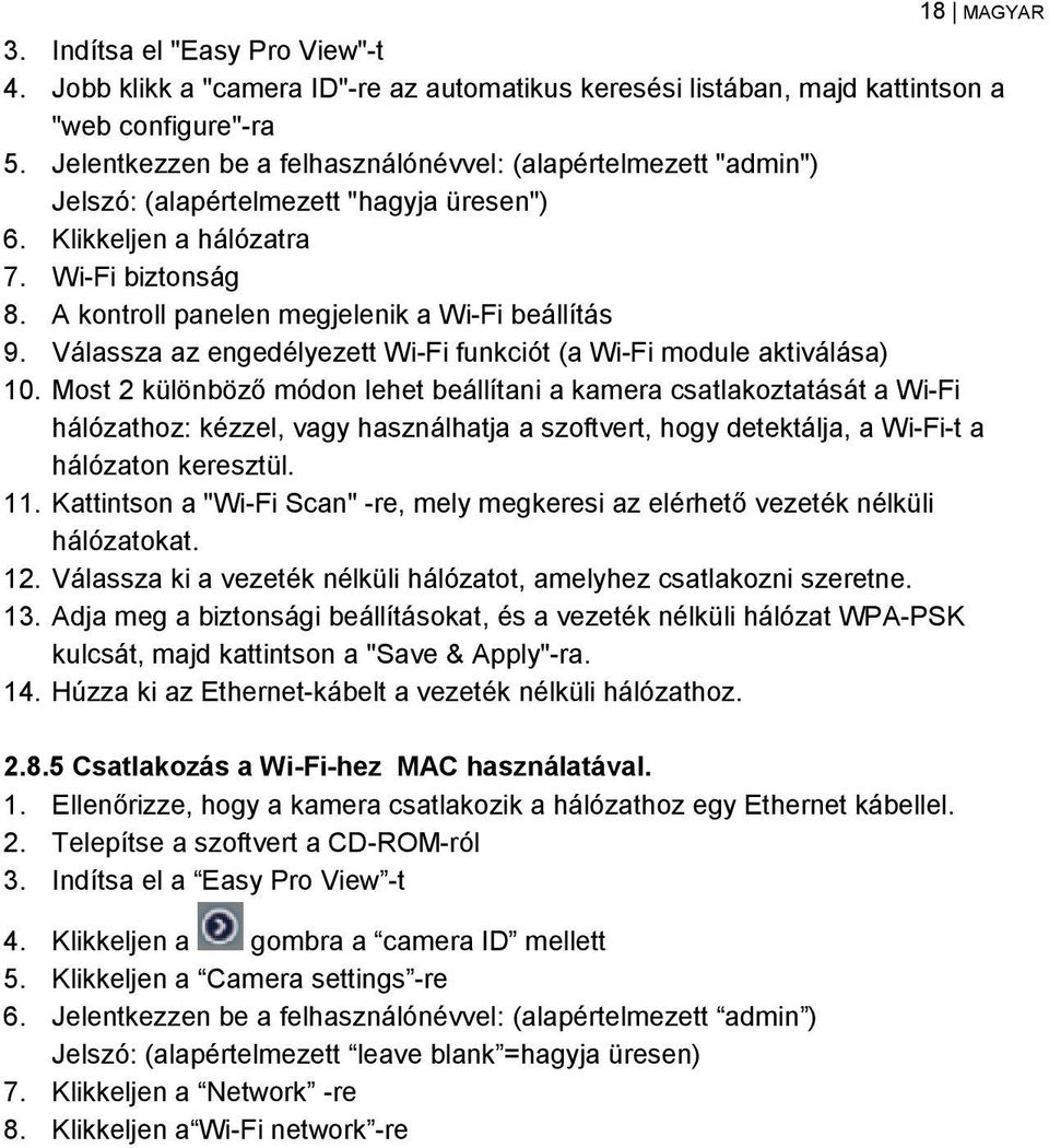 A kontroll panelen megjelenik a Wi-Fi beállítás 9. Válassza az engedélyezett Wi-Fi funkciót (a Wi-Fi module aktiválása) 10.