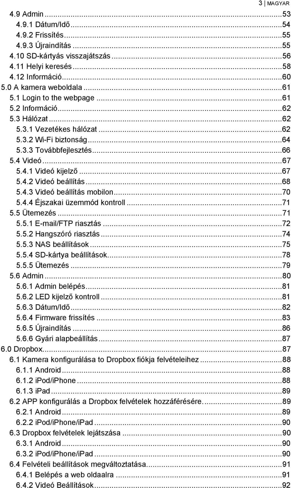 ..67 5.4.2 Videó beállítás...68 5.4.3 Videó beállítás mobilon...70 5.4.4 Éjszakai üzemmód kontroll...71 5.5 Ütemezés... 71 5.5.1 E-mail/FTP riasztás...72 5.5.2 Hangszóró riasztás...74 5.5.3 NAS beállítások.