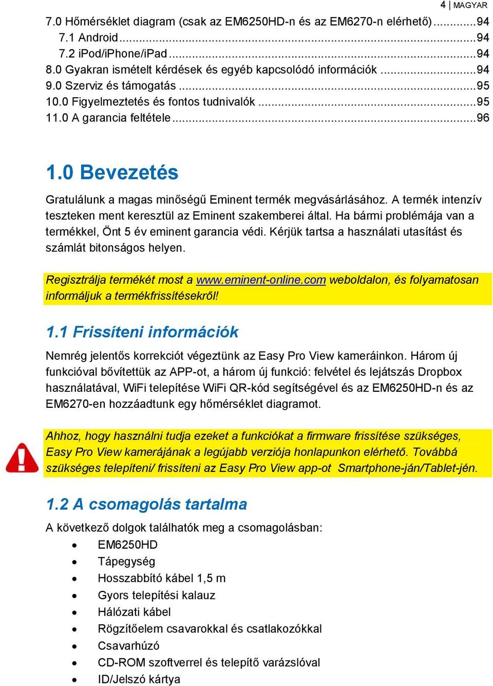 A termék intenzív teszteken ment keresztül az Eminent szakemberei által. Ha bármi problémája van a termékkel, Önt 5 év eminent garancia védi.