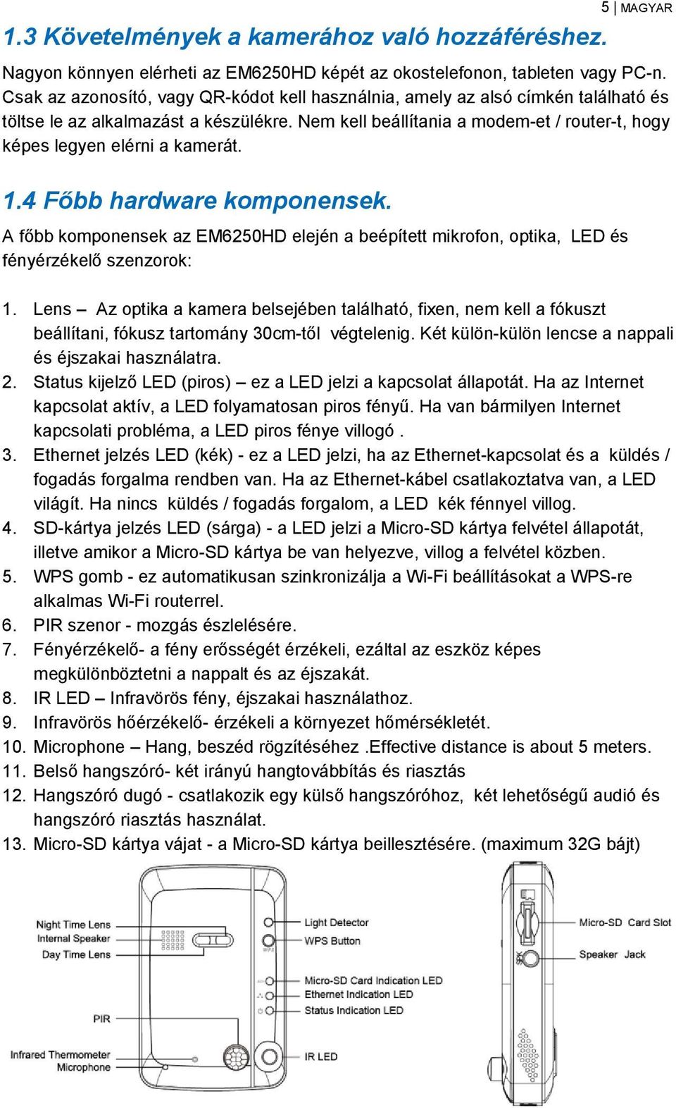 Nem kell beállítania a modem-et / router-t, hogy képes legyen elérni a kamerát. 1.4 Főbb hardware komponensek.