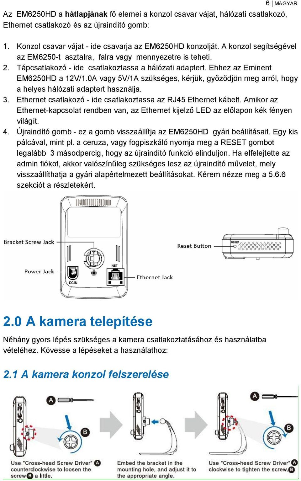 0A vagy 5V/1A szükséges, kérjük, győződjön meg arról, hogy a helyes hálózati adaptert használja. 3. Ethernet csatlakozó - ide csatlakoztassa az RJ45 Ethernet kábelt.