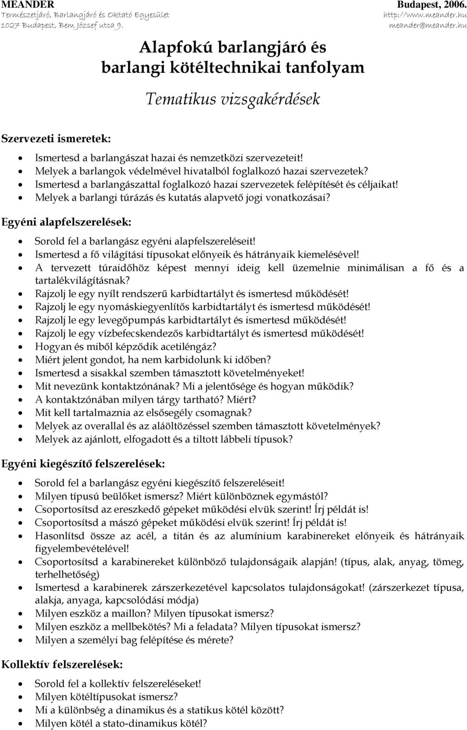 Melyek a barlangi túrázás és kutatás alapvető jogi vonatkozásai? Egyéni alapfelszerelések: Sorold fel a barlangász egyéni alapfelszereléseit!