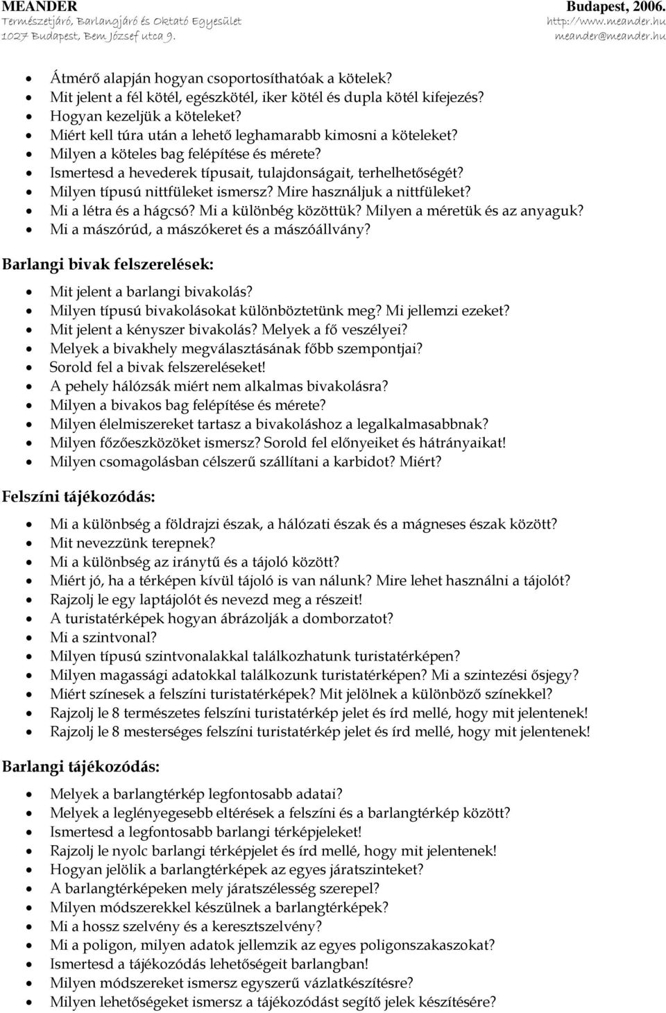 Milyen típusú nittfüleket ismersz? Mire használjuk a nittfüleket? Mi a létra és a hágcsó? Mi a különbég közöttük? Milyen a méretük és az anyaguk? Mi a mászórúd, a mászókeret és a mászóállvány?