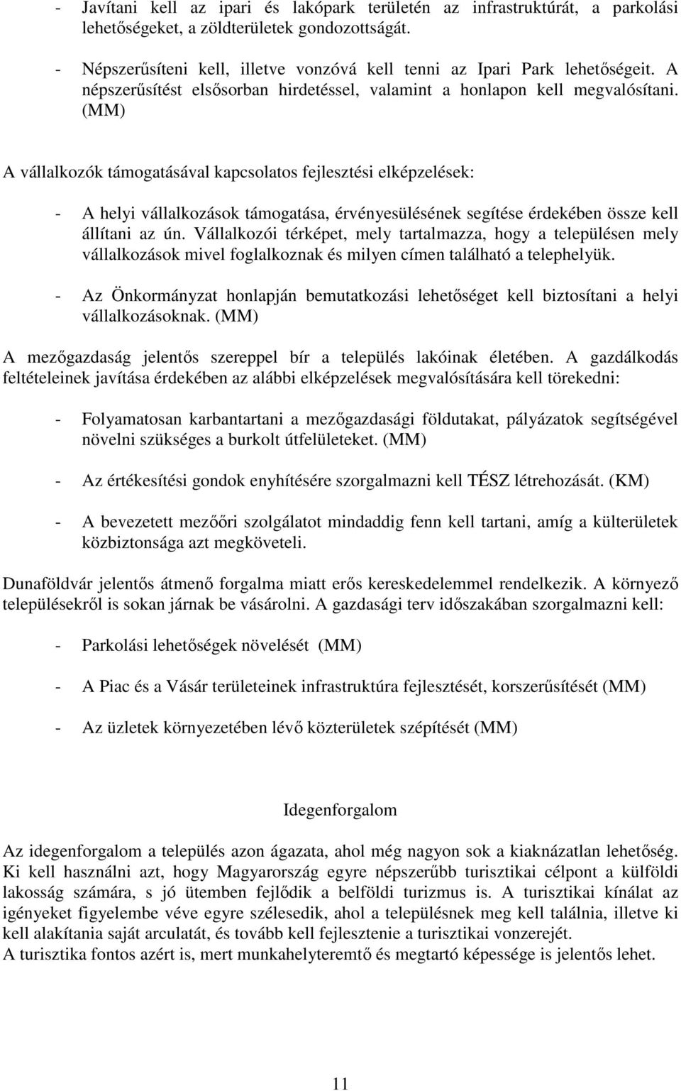 (MM) A vállalkozók támogatásával kapcsolatos fejlesztési elképzelések: - A helyi vállalkozások támogatása, érvényesülésének segítése érdekében össze kell állítani az ún.