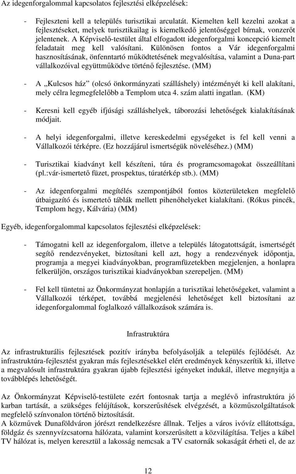 A Képviselő-testület által elfogadott idegenforgalmi koncepció kiemelt feladatait meg kell valósítani.