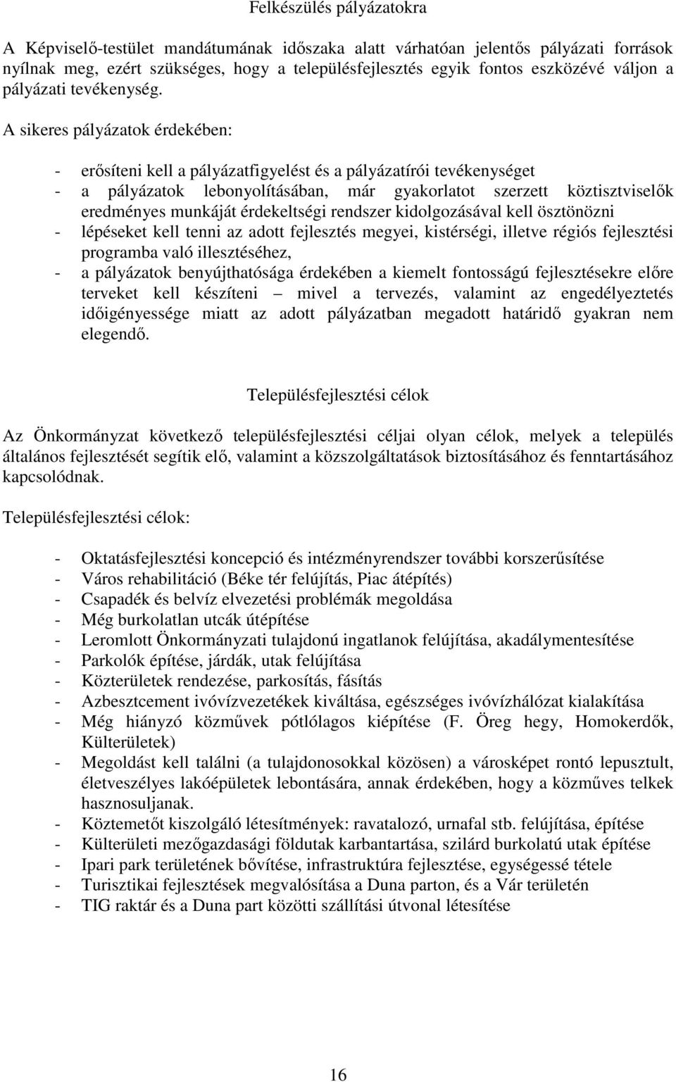 A sikeres pályázatok érdekében: - erősíteni kell a pályázatfigyelést és a pályázatírói tevékenységet - a pályázatok lebonyolításában, már gyakorlatot szerzett köztisztviselők eredményes munkáját