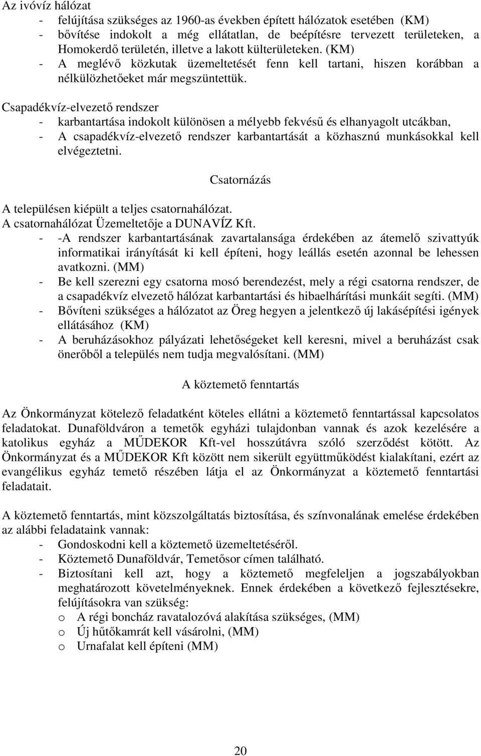 Csapadékvíz-elvezető rendszer - karbantartása indokolt különösen a mélyebb fekvésű és elhanyagolt utcákban, - A csapadékvíz-elvezető rendszer karbantartását a közhasznú munkásokkal kell elvégeztetni.