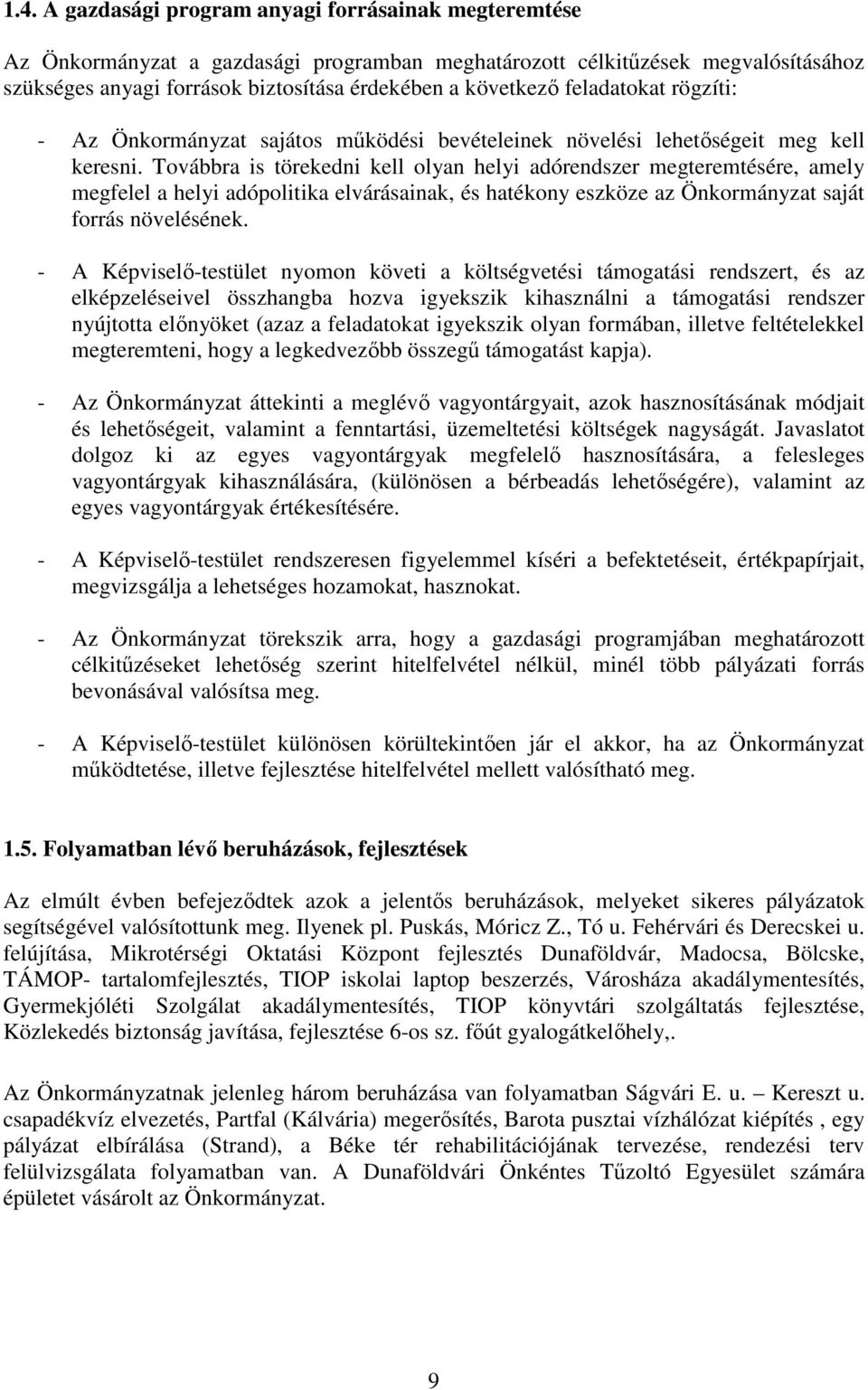 Továbbra is törekedni kell olyan helyi adórendszer megteremtésére, amely megfelel a helyi adópolitika elvárásainak, és hatékony eszköze az Önkormányzat saját forrás növelésének.