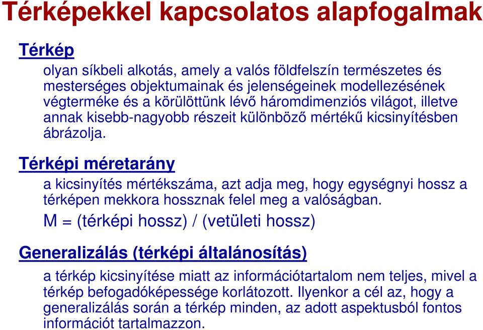 Térképi méretarány a kicsinyítés mértékszáma, azt adja meg, hogy egységnyi hossz a térképen mekkora hossznak felel meg a valóságban.