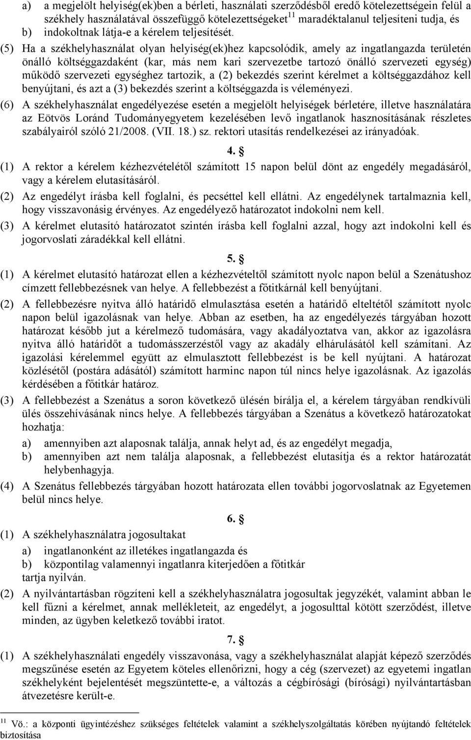 (5) Ha a székhelyhasználat olyan helyiség(ek)hez kapcsolódik, amely az ingatlangazda területén önálló költséggazdaként (kar, más nem kari szervezetbe tartozó önálló szervezeti egység) működő