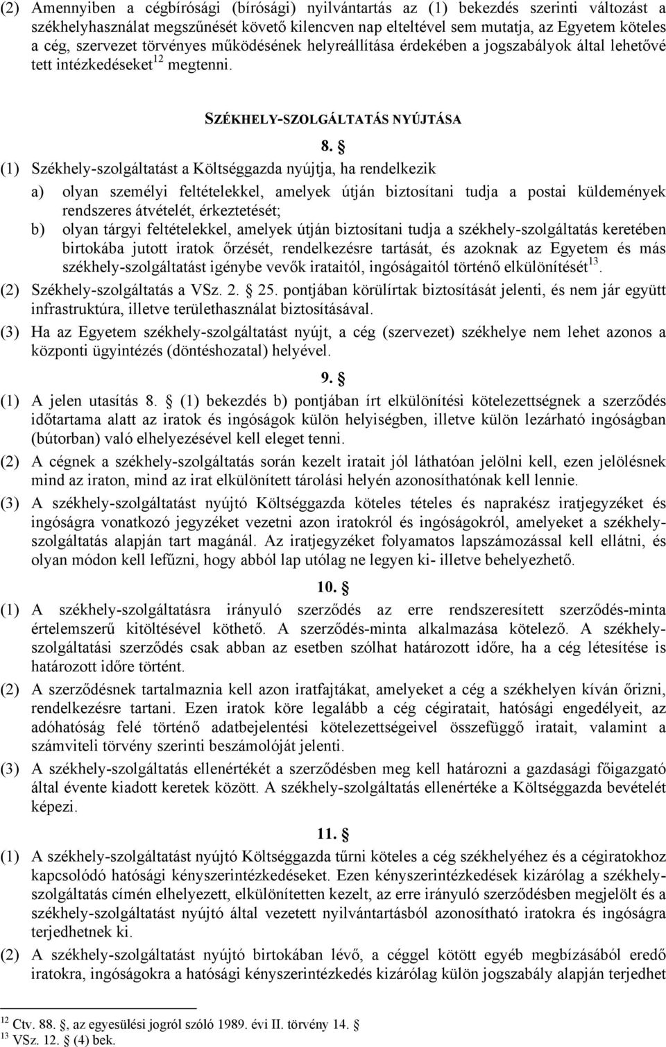 (1) Székhely-szolgáltatást a Költséggazda nyújtja, ha rendelkezik a) olyan személyi feltételekkel, amelyek útján biztosítani tudja a postai küldemények rendszeres átvételét, érkeztetését; b) olyan