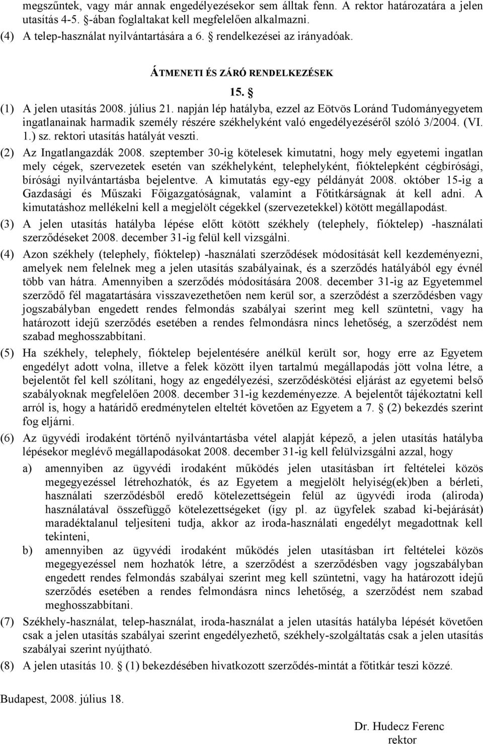 napján lép hatályba, ezzel az Eötvös Loránd Tudományegyetem ingatlanainak harmadik személy részére székhelyként való engedélyezéséről szóló 3/2004. (VI. 1.) sz. rektori utasítás hatályát veszti.