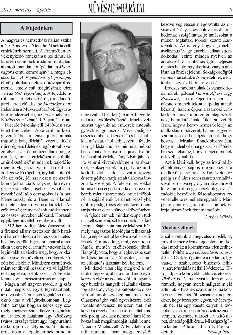 prin cipe) című politikai értekező pró zá járól is - me rik, amely mű megírásának idén van az 500. évfordulója. A fejedelemről, annak keletkezéséről, mondan dó - já ról tartott előadást dr.