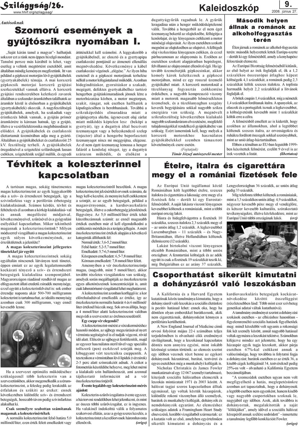 Itt van például a gépkocsi motorján lévõ gyújtókábelek (gyertyakábelek) témája. A mai korszerû gépkocsik motorjai korszerû gyújtási szerkezetekkel vannak ellátva.