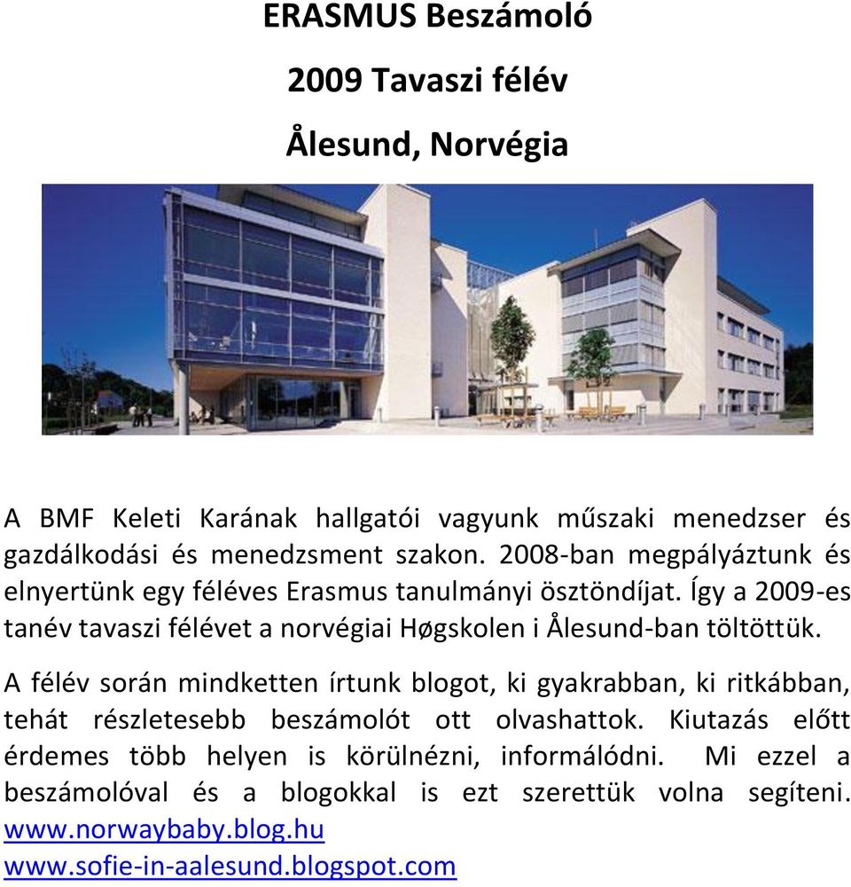 Így a 2009-es tanév tavaszi félévet a norvégiai Høgskolen i Ålesund-ban töltöttük.