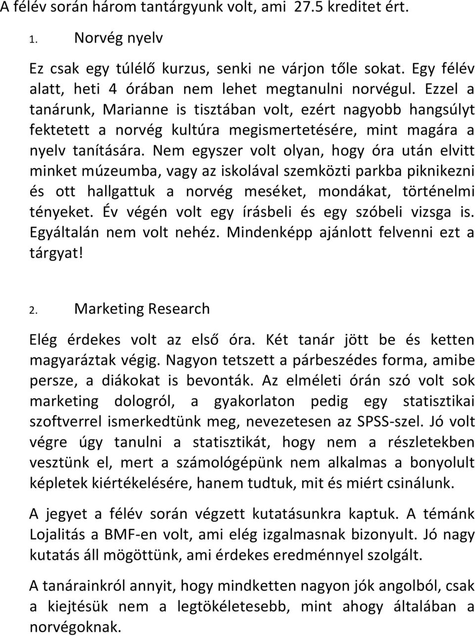 Nem egyszer volt olyan, hogy óra után elvitt minket múzeumba, vagy az iskolával szemközti parkba piknikezni és ott hallgattuk a norvég meséket, mondákat, történelmi tényeket.