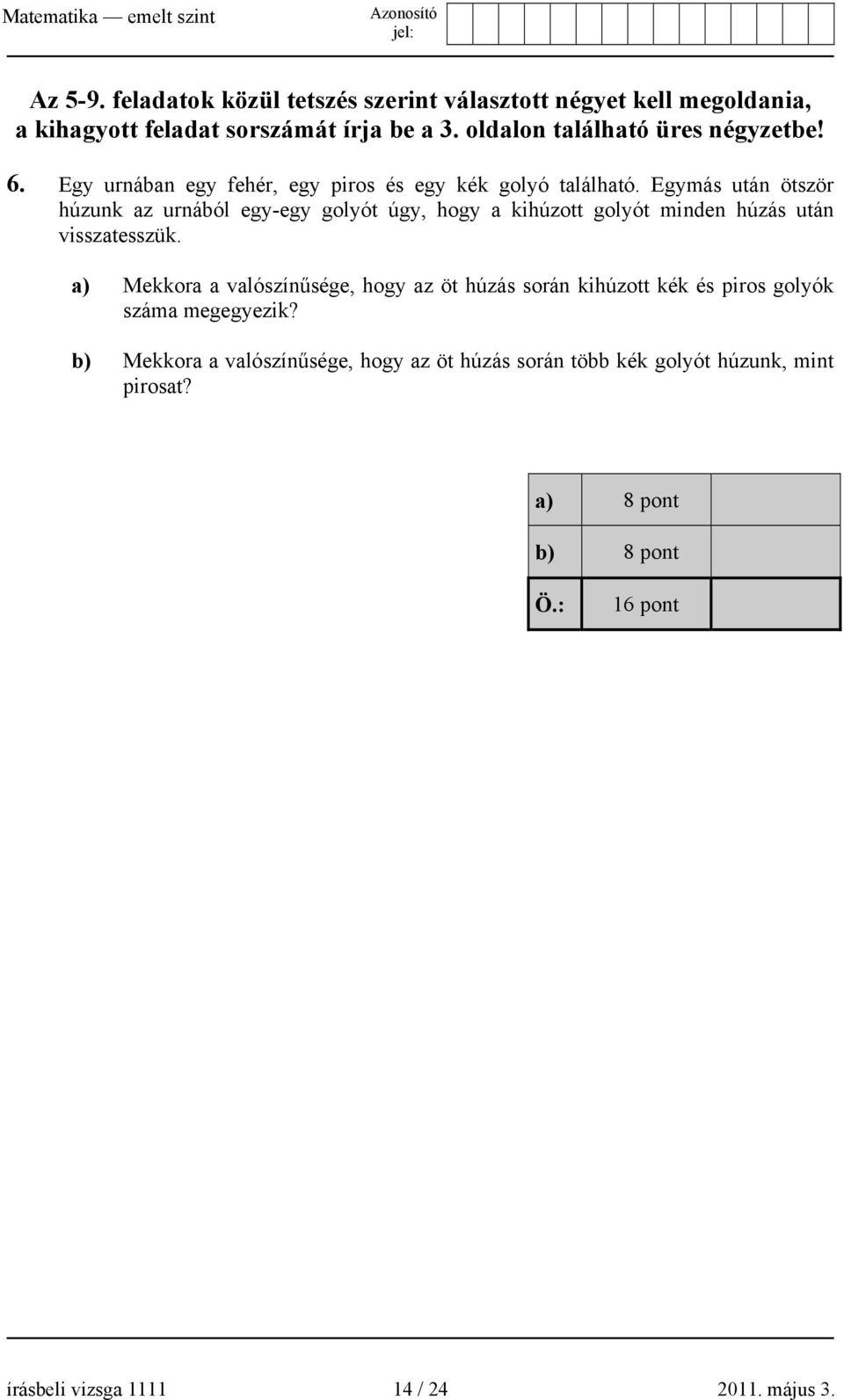 Egymás után ötször húzunk az urnából egy-egy golyót úgy, hogy a kihúzott golyót minden húzás után visszatesszük.