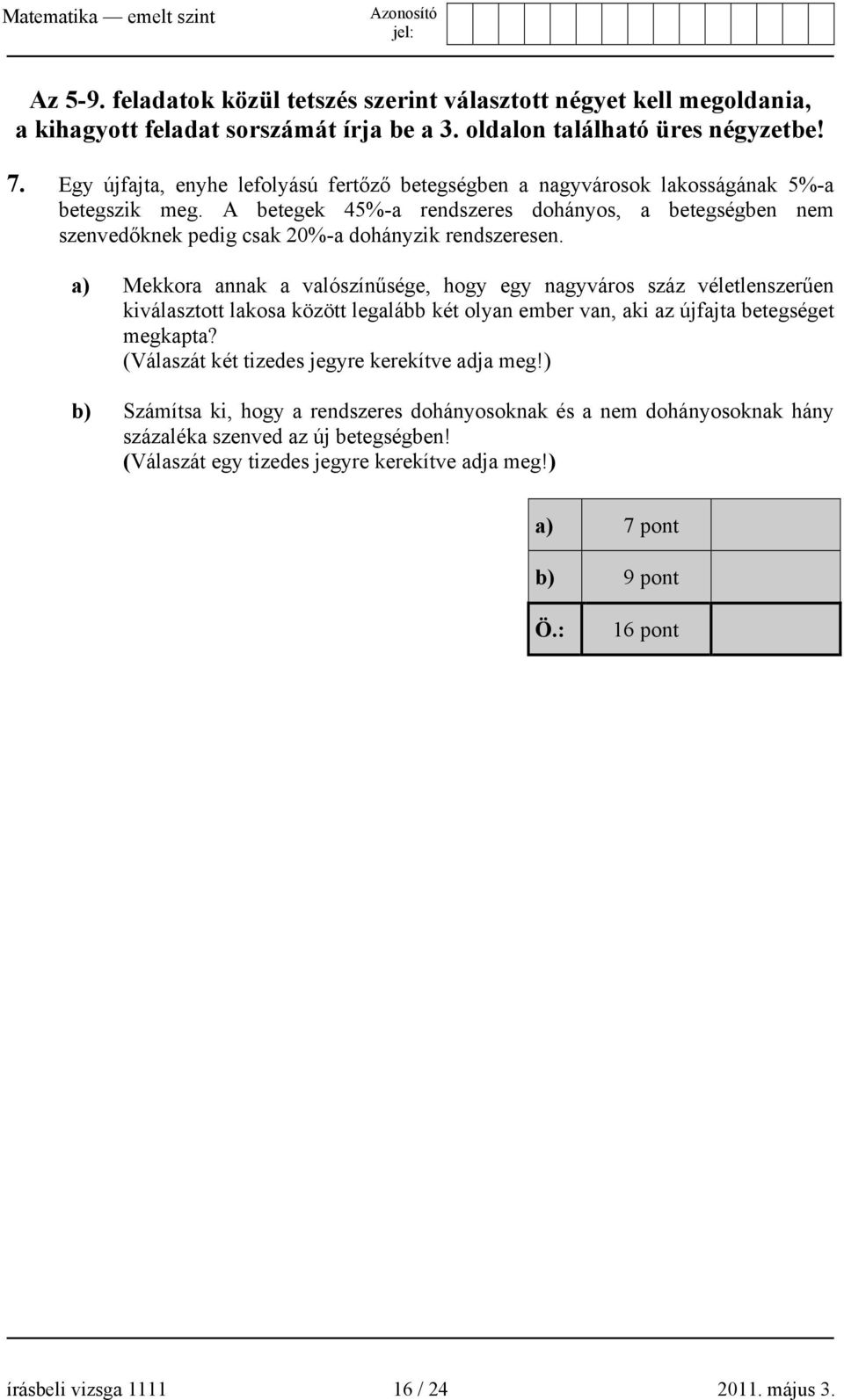 A betegek 45%-a rendszeres dohányos, a betegségben nem szenvedőknek pedig csak 20%-a dohányzik rendszeresen.
