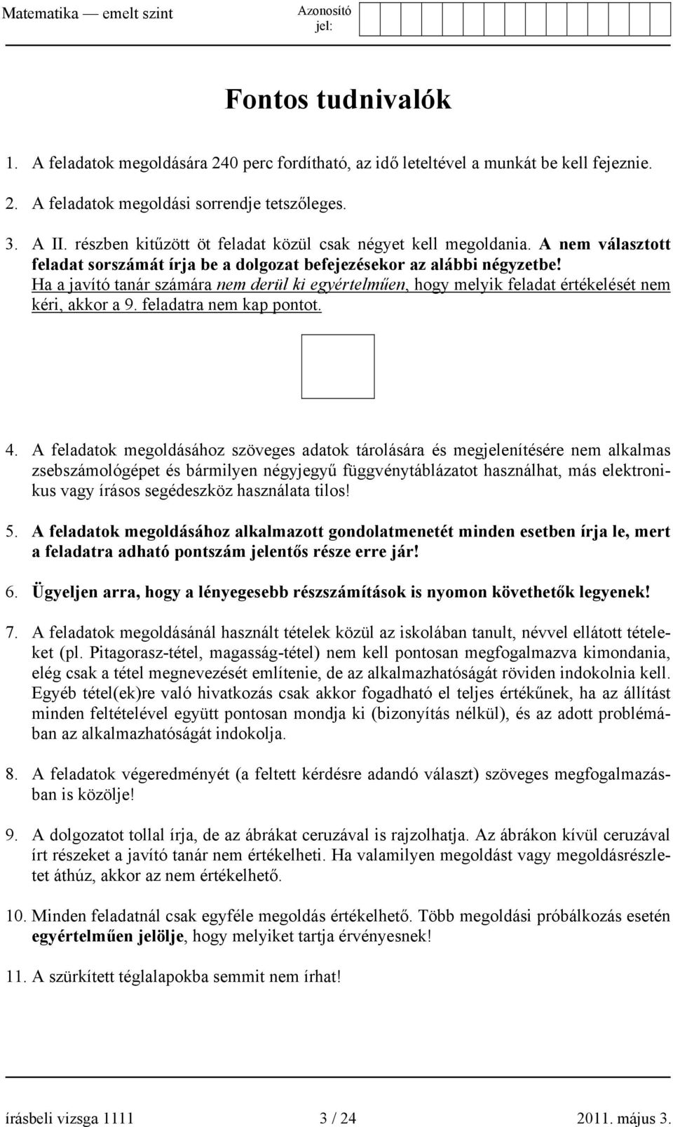 Ha a javító tanár számára nem derül ki egyértelműen, hogy melyik feladat értékelését nem kéri, akkor a 9. feladatra nem kap pontot. 4.