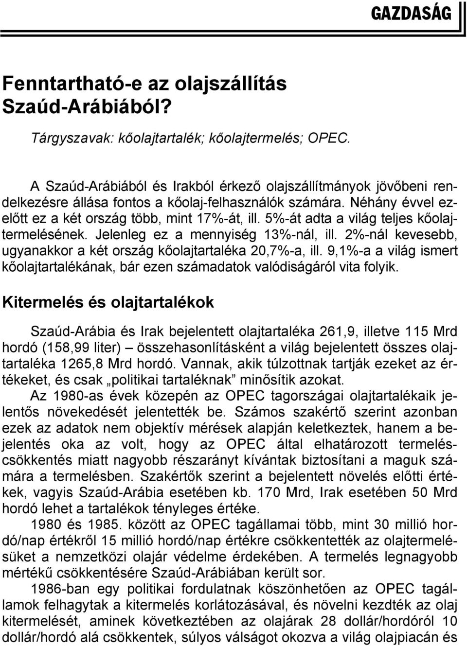 5%-át adta a világ teljes kőolajtermelésének. Jelenleg ez a mennyiség 13%-nál, ill. 2%-nál kevesebb, ugyanakkor a két ország kőolajtartaléka 20,7%-a, ill.