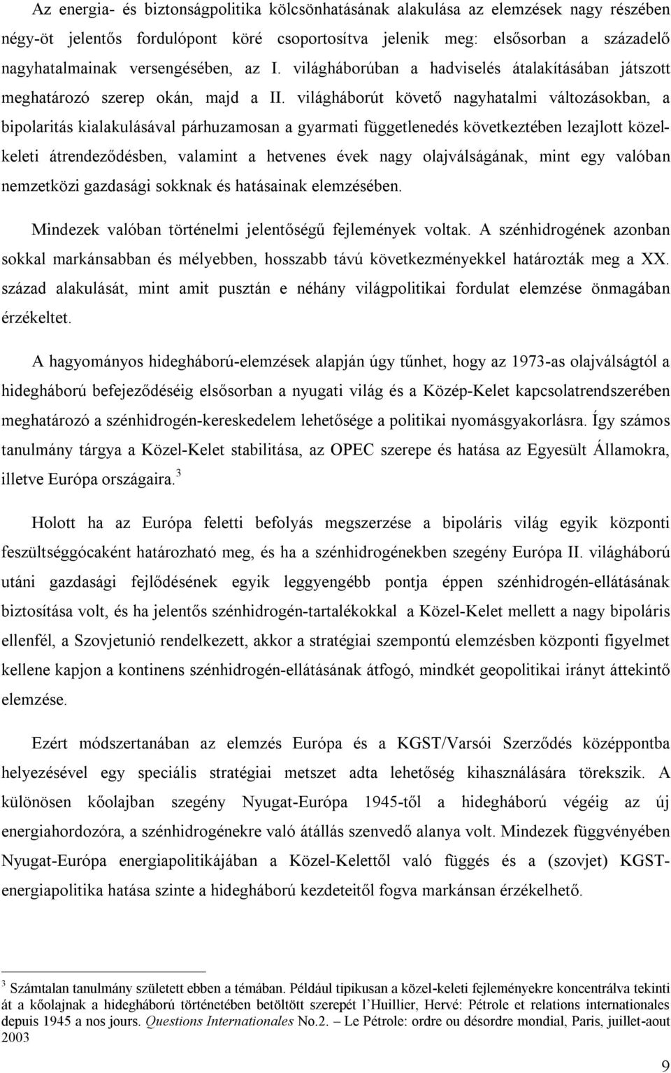 világháborút követő nagyhatalmi változásokban, a bipolaritás kialakulásával párhuzamosan a gyarmati függetlenedés következtében lezajlott közelkeleti átrendeződésben, valamint a hetvenes évek nagy