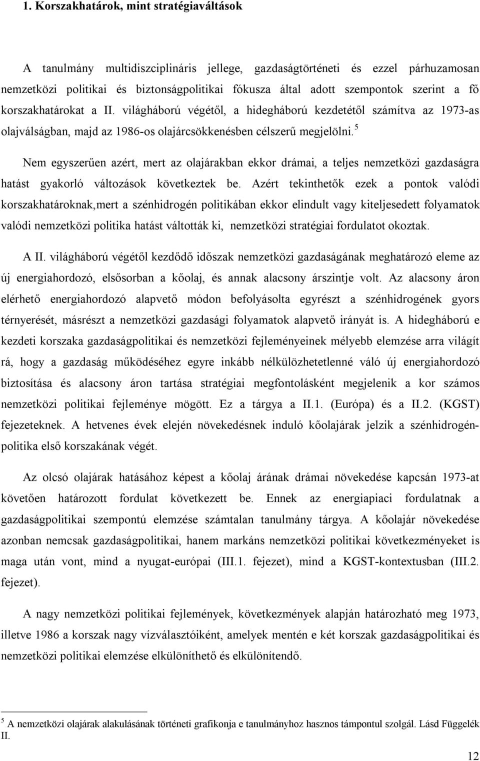 5 Nem egyszerűen azért, mert az olajárakban ekkor drámai, a teljes nemzetközi gazdaságra hatást gyakorló változások következtek be.