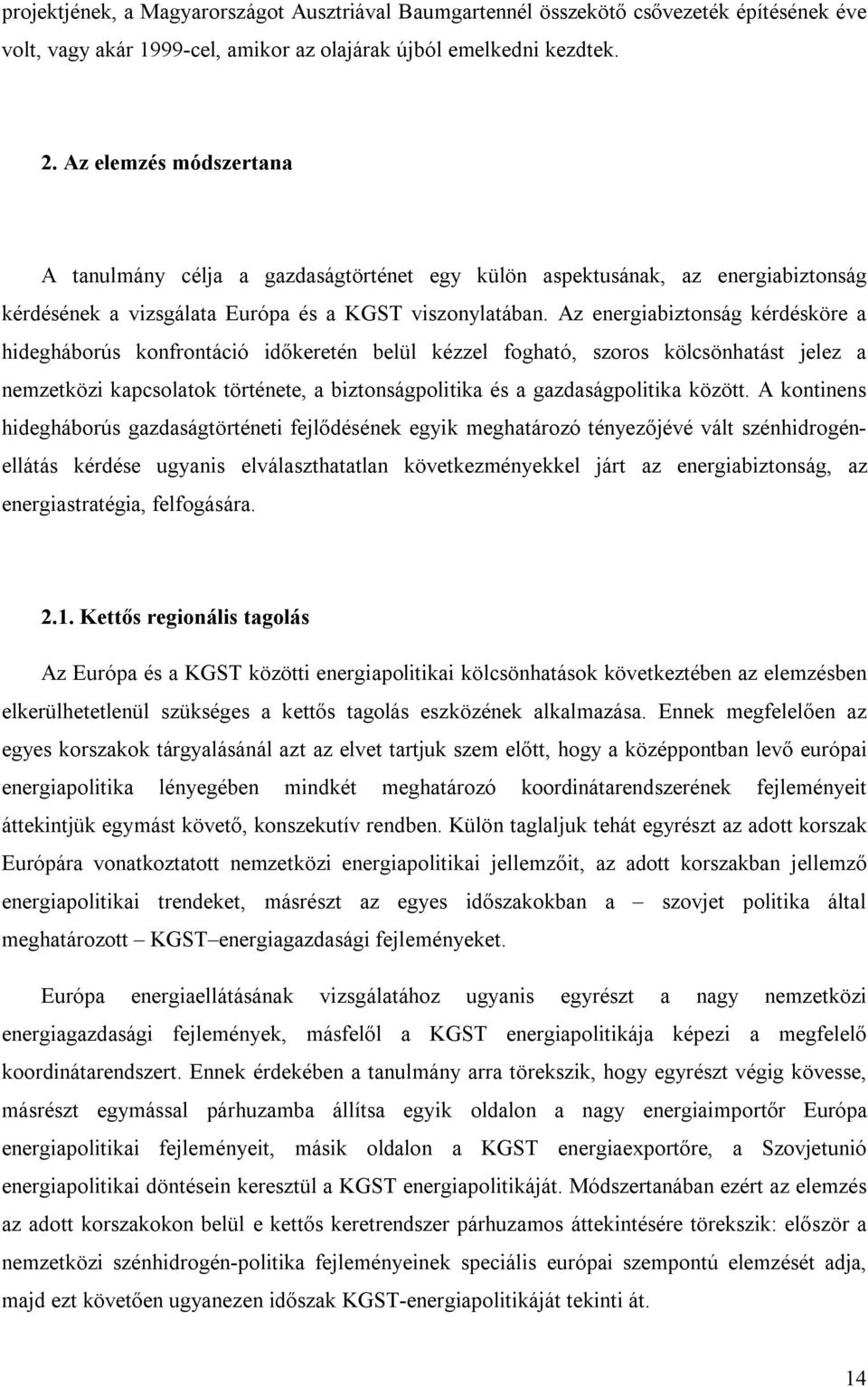 Az energiabiztonság kérdésköre a hidegháborús konfrontáció időkeretén belül kézzel fogható, szoros kölcsönhatást jelez a nemzetközi kapcsolatok története, a biztonságpolitika és a gazdaságpolitika